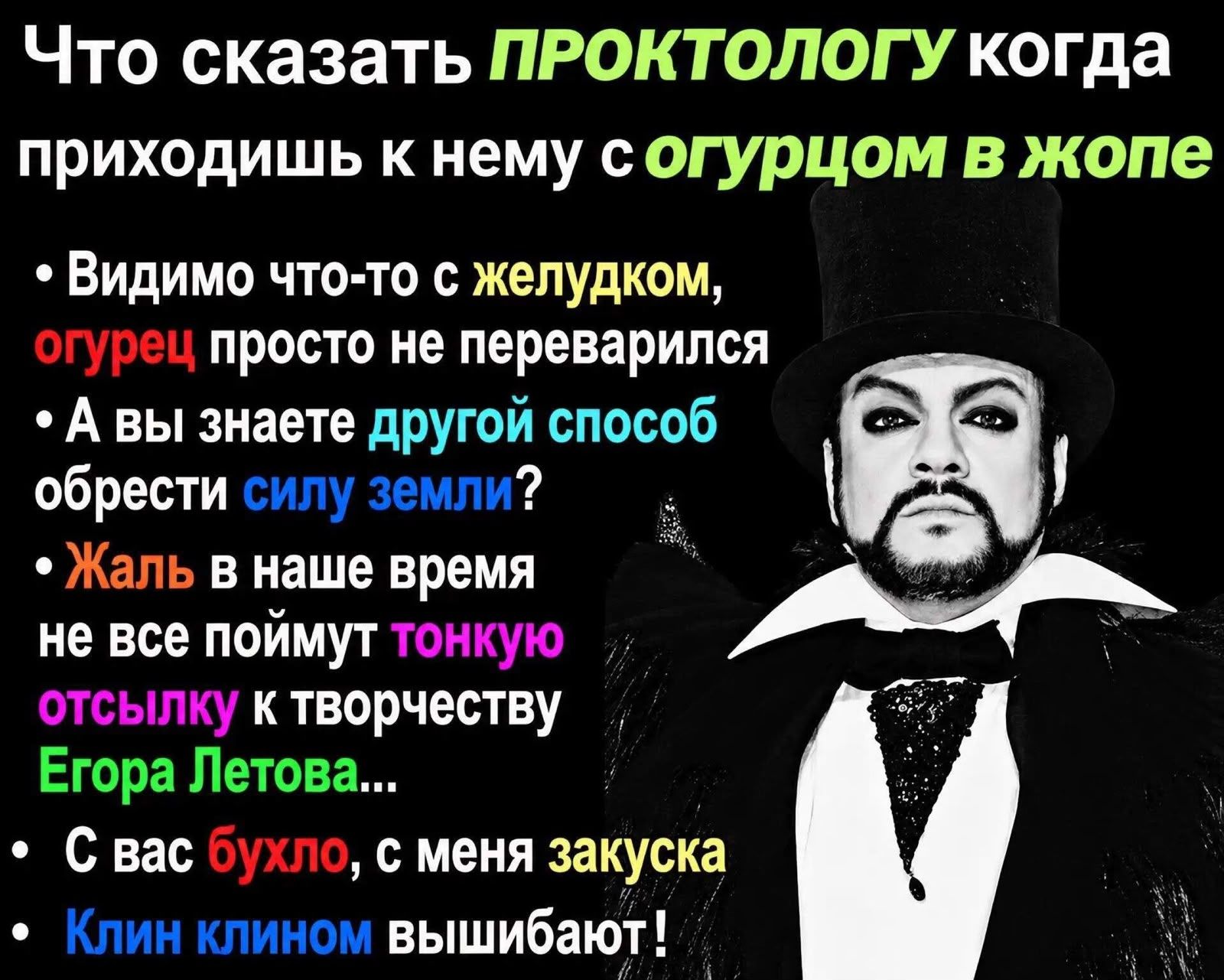 Что сказать проктологу когда приходишь к нему с огурцом в жопе. Видимо что-то с желудком, огурец просто не переварился. А вы знаете другой способ обрести силу земли? Жаль в наше время не все поймут тонкую отсылку к творчеству Егора Летова... С вас бухло, с меня закуска. Клин клином вышибают!
