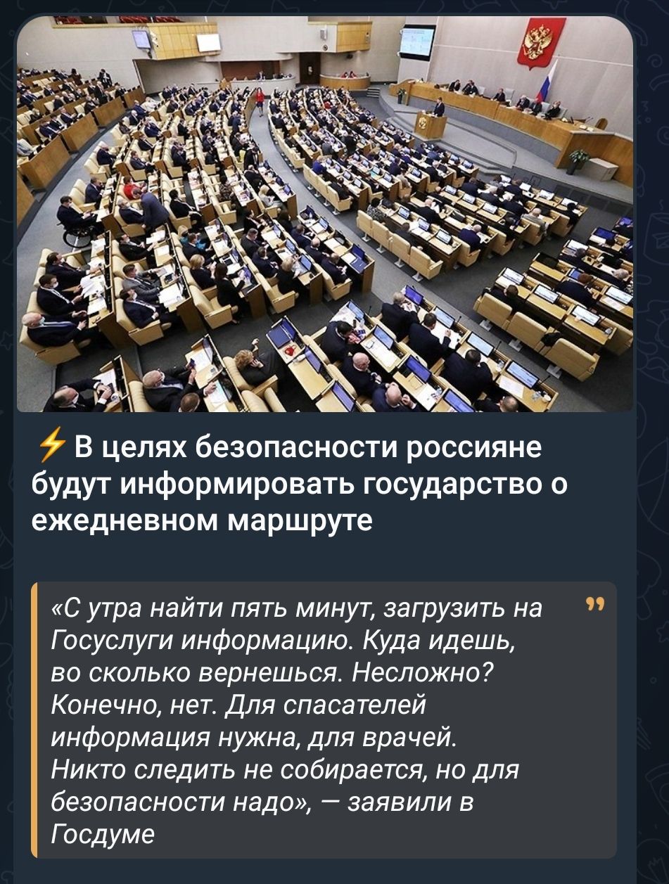 В целях безопасности россияне будут информировать государство о ежедневном маршруте
«С утра найти пять минут, загрузить на Госуслуги информацию. Куда идешь, во сколько вернешься. Несложно? Конечно, нет. Для спасателей информация нужна, для врачей. Никто следить не собирается, но для безопасности надо», — заявили в Госдуме