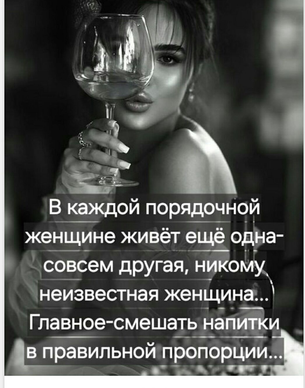 В каждой порядочной женщине живёт ещё одна-совсем другая, никому неизвестная женщина... Главное-смешать напитки в правильной пропорции...