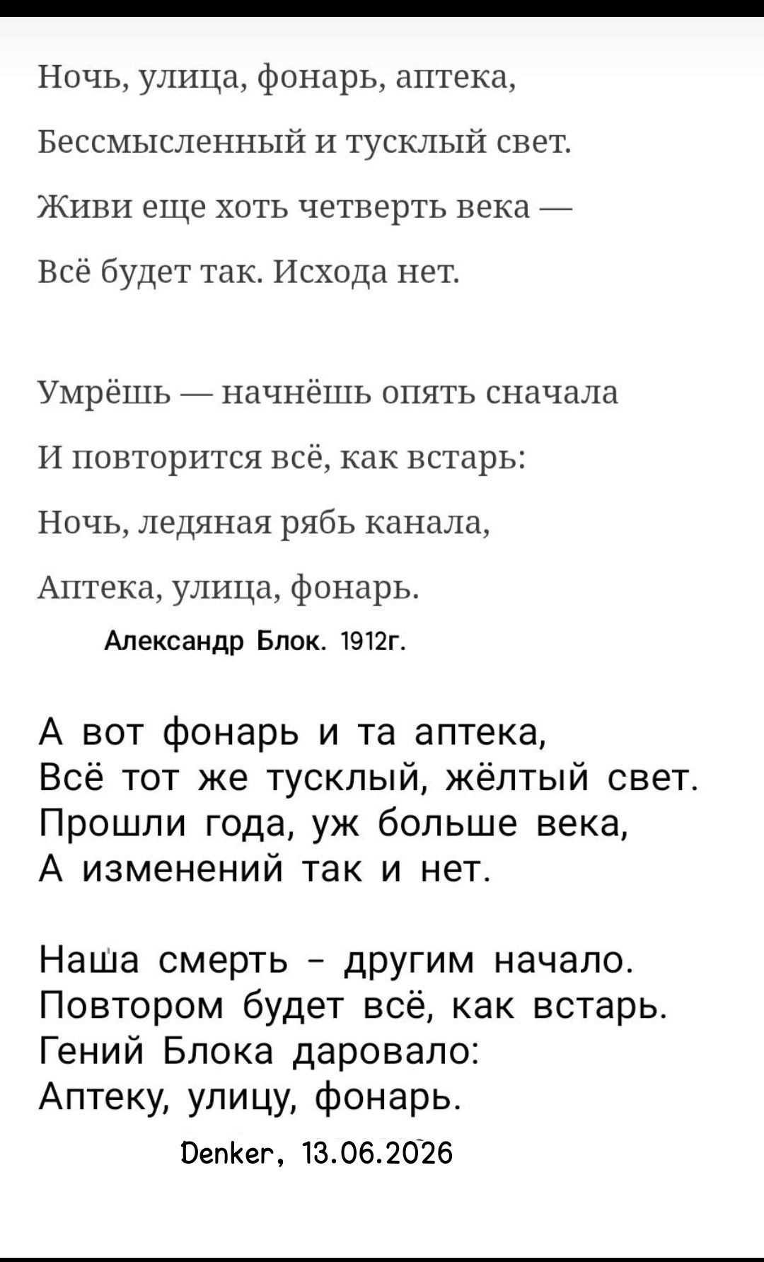 Ночь, улица, фонарь, аптека,
Бессмысленный и тусклый свет.
Живи еще хоть четверть века —
Всё будет так. Исхода нет.

Умрёшь — начнёшь опять сначала
И повторится всё, как встарь:
Ночь, ледяная рябь канала,
Аптека, улица, фонарь.
Александр Блок. 1912г.

А вот фонарь и та аптека,
Всё тот же тусклый, жёлтый свет.
Прошли года, уж больше века,
А