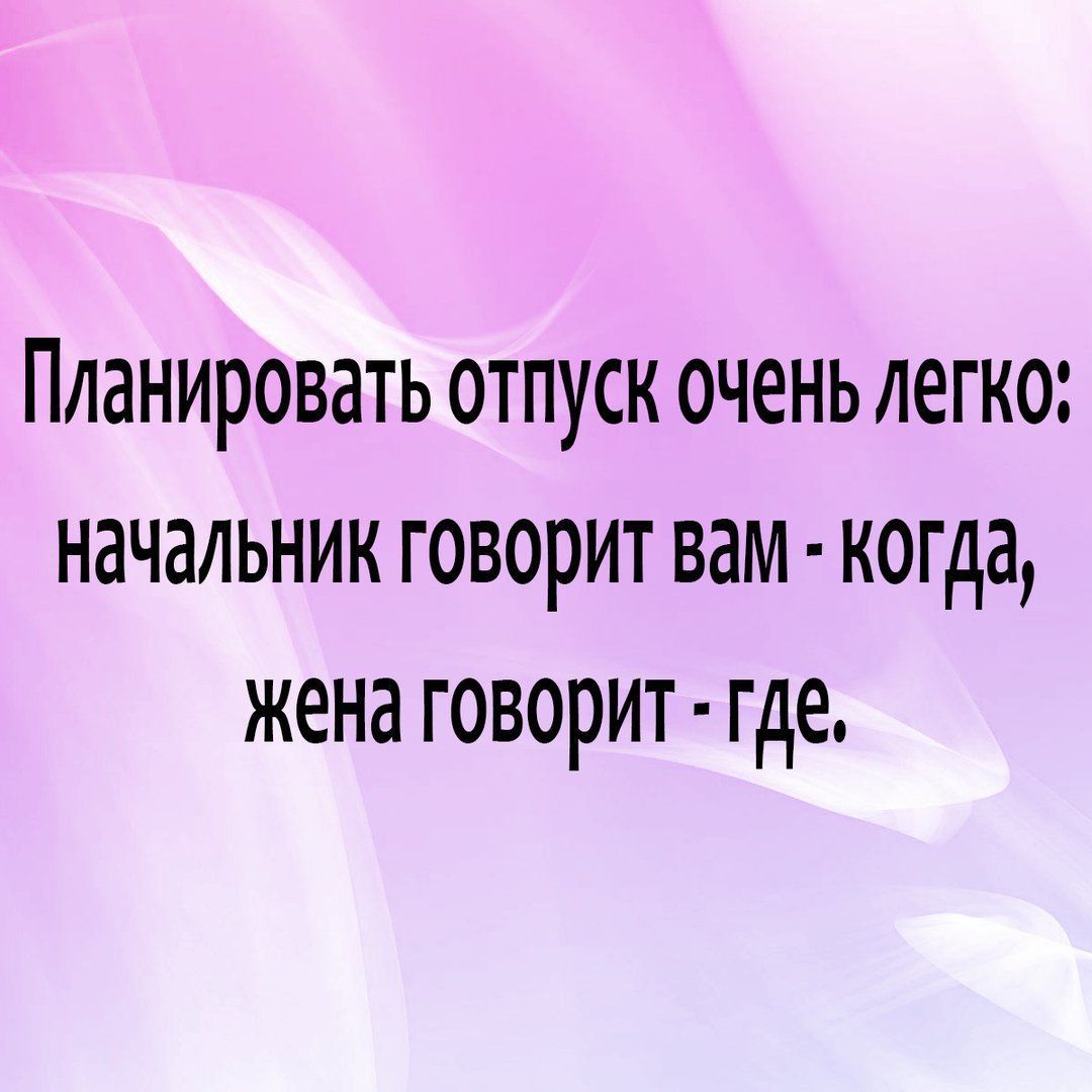 Планировать отпуск очень легко: начальник говорит вам - когда, жена говорит - где.