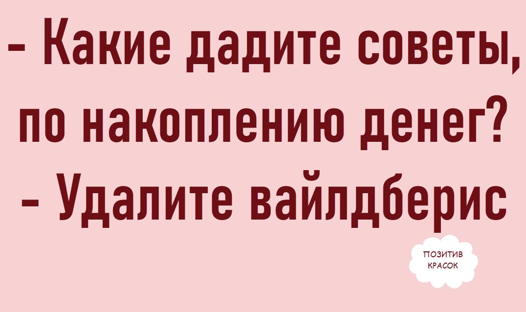 - Какие дадите советы, по накоплению денег? - Удалите вайлдберис