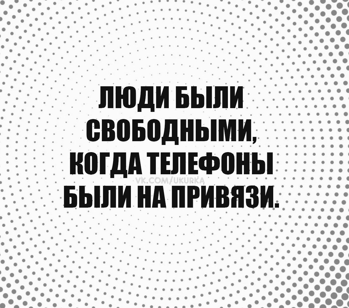 ЛЮДИ БЫЛИ СВОБОДНЫМИ, КОГДА ТЕЛЕФОНЫ БЫЛИ НА ПРИВЯЗИ.