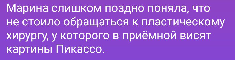 Марина слишком поздно поняла, что не стоило обращаться к пластическому хирургу, у которого в приёмной висят картины Пикассо.