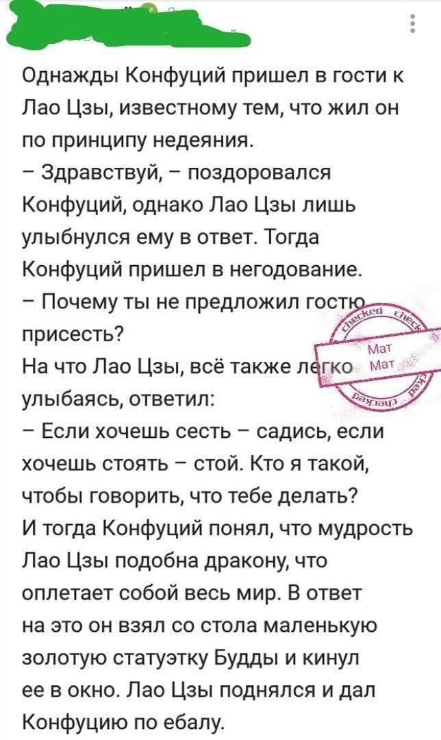 Однажды Конфуций пришел в гости к Лао Цзы, известному тем, что жил он по принципу недеяния. — Здравствуй, — поздоровался Конфуций, однако Лао Цзы лишь улыбнулся ему в ответ. Тогда Конфуций пришел в негодование. — Почему ты не предложил гостю присесть? На что Лао Цзы, всё также легко улыбаясь, ответил: — Если хочешь сесть — садись, если хочешь