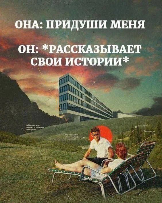 ОНА: ПРИДУШИ МЕНЯ ОН: *РАССКАЗЫВАЕТ СВОИ ИСТОРИИ*
