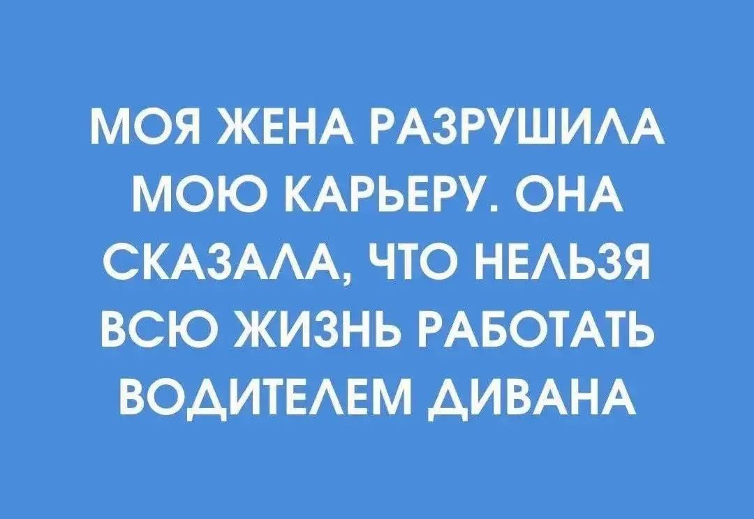 МОЯ ЖЕНА РАЗРУШИЛА МОЮ КАРЬЕРУ. ОНА СКАЗАЛА, ЧТО НЕЛЬЗЯ ВСЮ ЖИЗНЬ РАБОТАТЬ ВОДИТЕЛЕМ ДИВАНА