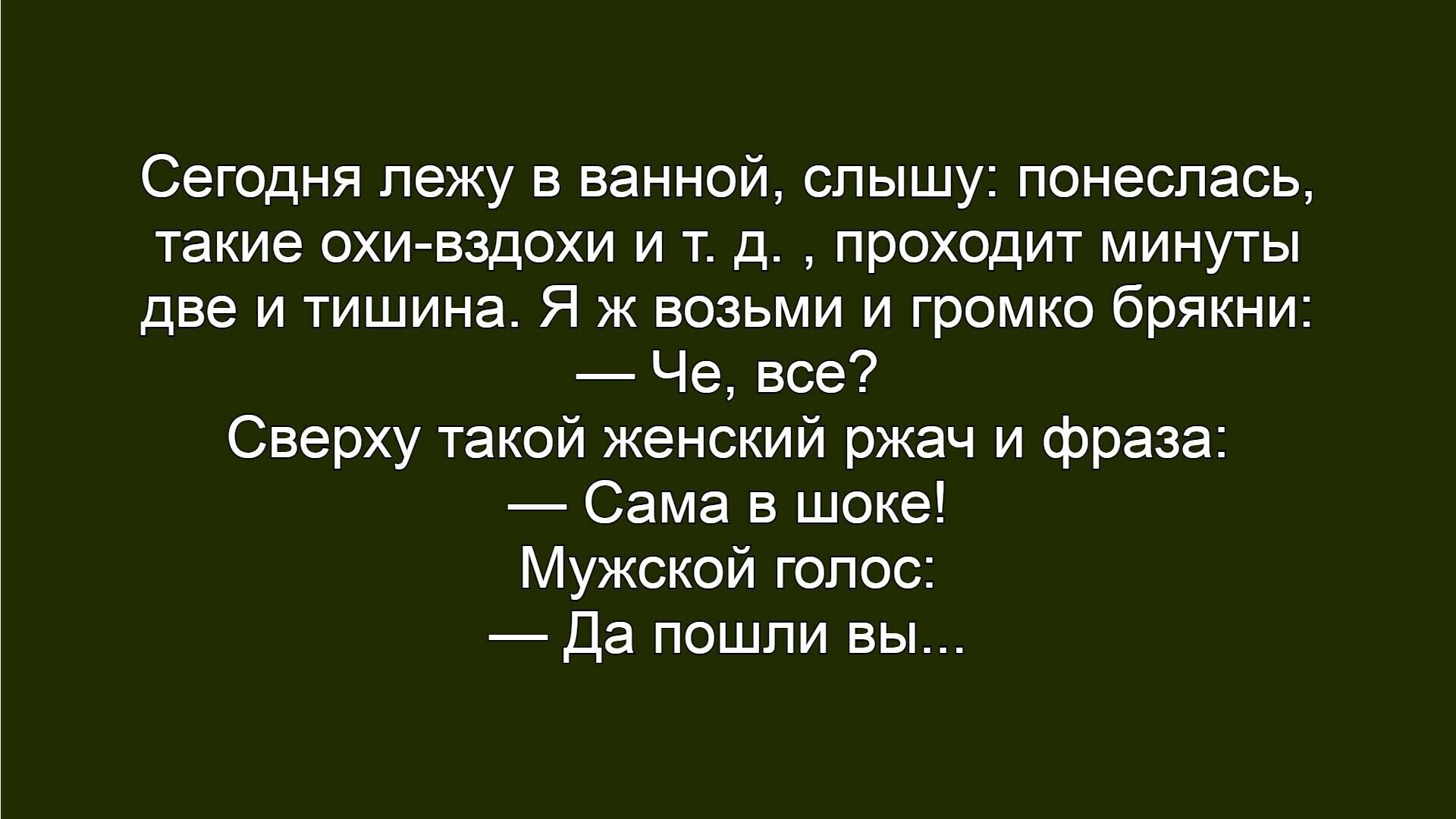 Сегодня лежу в ванной, слышу: понеслась, такие охи-вздохи и т. д. , проходит минуты две и тишина. Я ж возьми и громко брякни: — Че, все? Сверху такой женский ржач и фраза: — Сама в шоке! Мужской голос: — Да пошли вы...