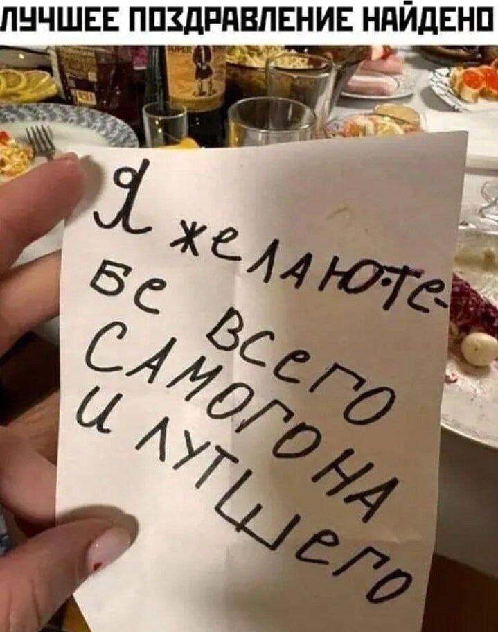 ЛУЧШЕЕ ПОЗДРАВЛЕНИЕ НАЙДЕНО. Я желаю тебе всего самогона и лучшего