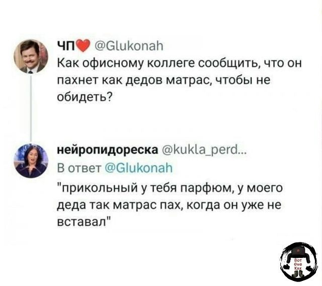 ЧП @Glukonah Как офисному коллеге сообщить, что он пахнет как дедов матрас, чтобы не обидеть? нейропидореска @kukla_perd... В ответ @Glukonah 