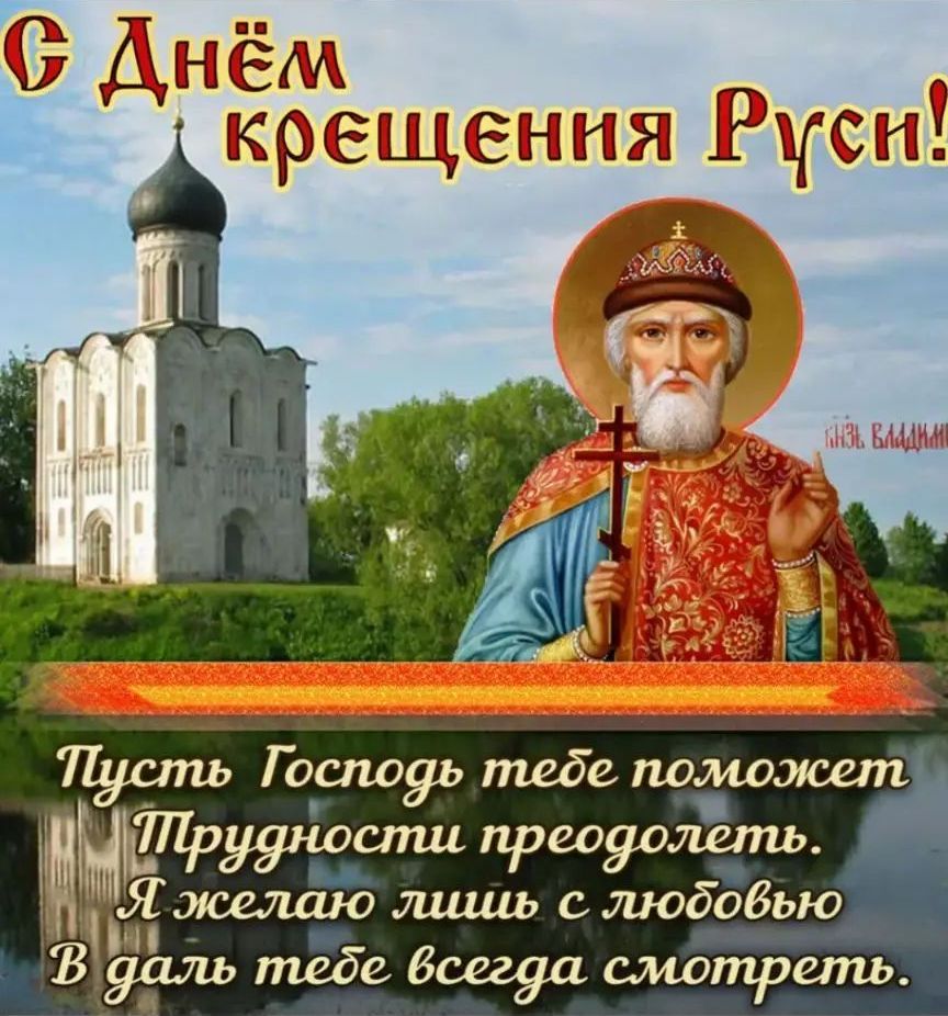 С Днём крещения Руси! КНЯЗЬ ВЛАДИМИР Пусть Господь тебе поможет Трудности преодолеть. Я желаю лишь с любовью В даль тебе всегда смотреть.