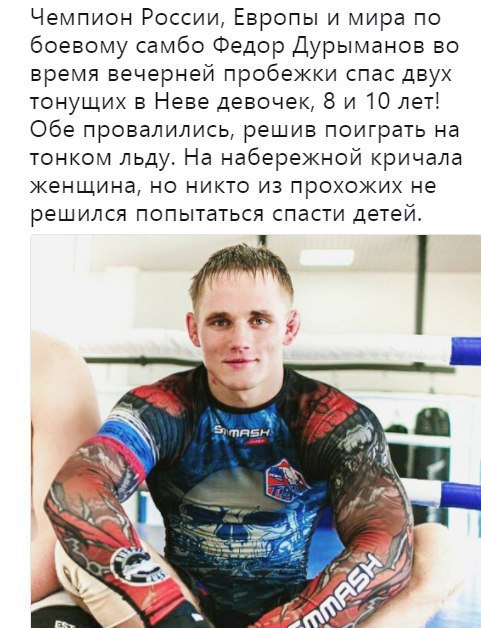 Чемпион России Европы и мира по боевому самбо Федор Дурыманов во время вечерней пробежки спас двух тонущих в Неве девочек 8 и 10 леті Обе провалились решив поиграть на тонком льду На набережной кричала женщина но никто из прохожих не РЕШИЛСЯ ПОПЫТдТЬСЯ СПЗСТИ детей