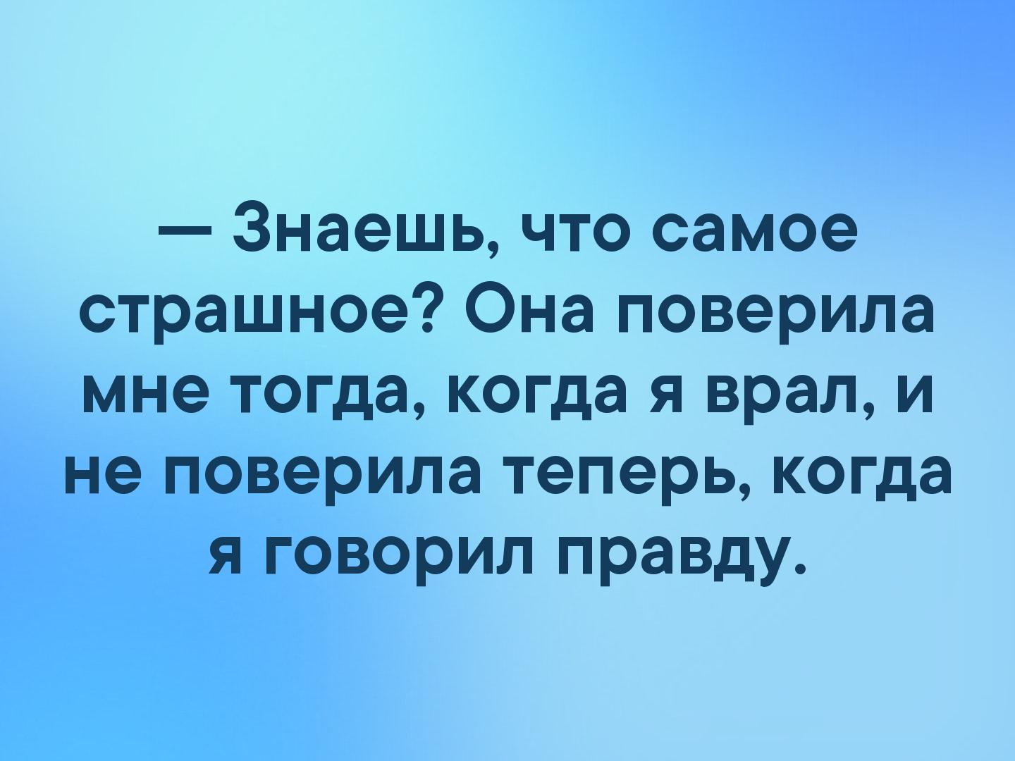 Знаешь что самое страшное Она поверила мне тогда когда я врал и не поверила теперь когда я говорил правду
