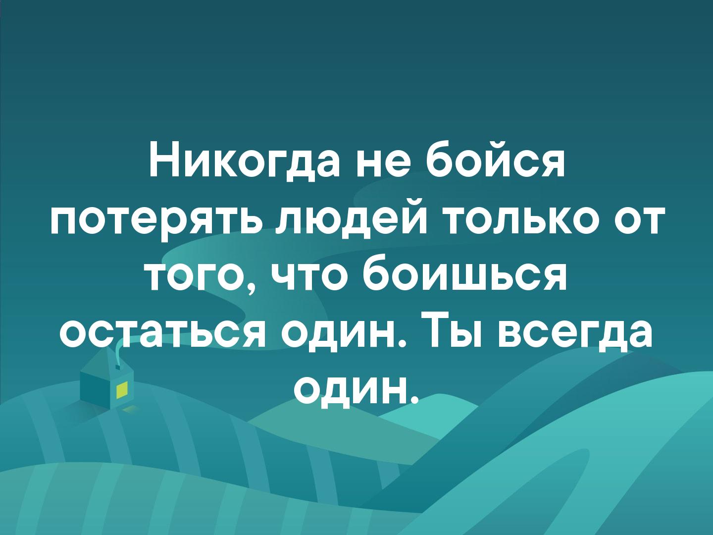 Никогда не бойся потерять людей только от 0 что боишься осЕачЪЁя один Ты всегда 71 ин