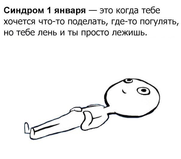 Синдром 1 января это КОГда тебе хочется что то поделать где то погулять но тебе лень и ты просто лежишь