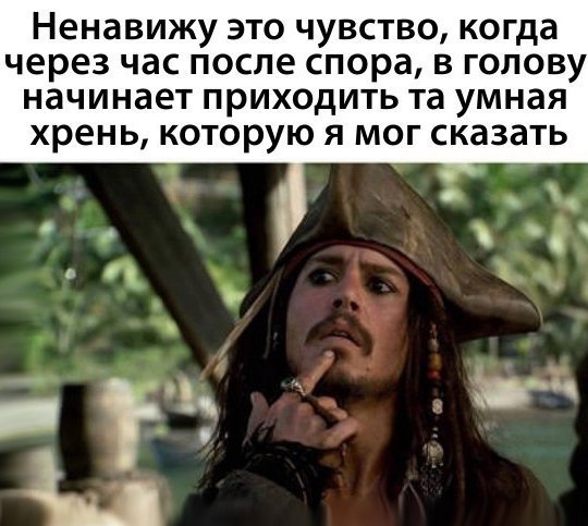 Ненавижу это чувство когда через час после спора в голову начинает приходить та умная хрень которую я мог сказать до