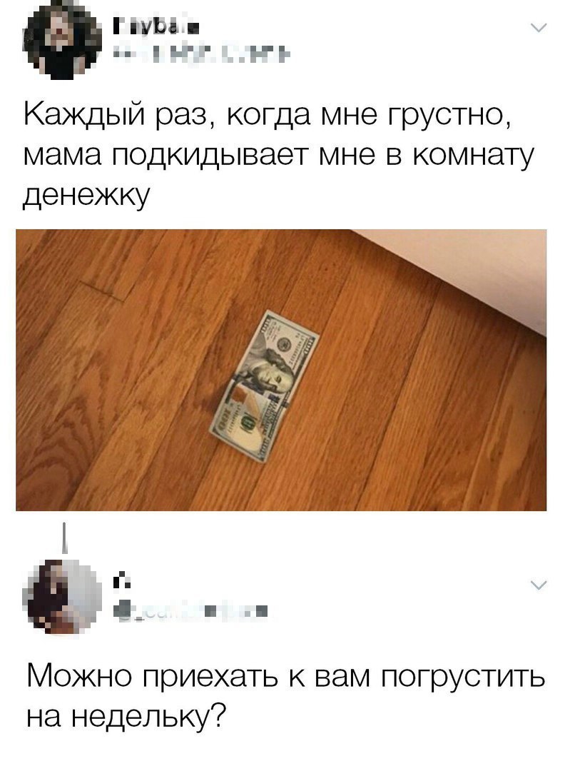 ГауЮё в ы ры она Каждый раз когда мне грустно мама подкидывает мне в комнату денежку Можно приехать к вам погрустить на недельку