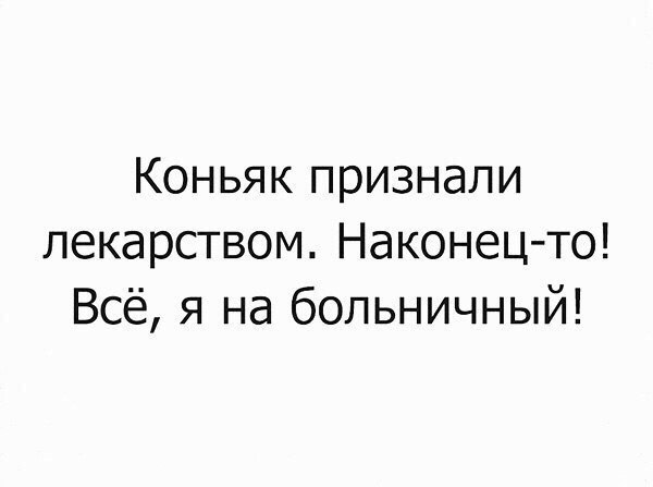 Коньяк признали лекарством Наконец то Всё я на больничный