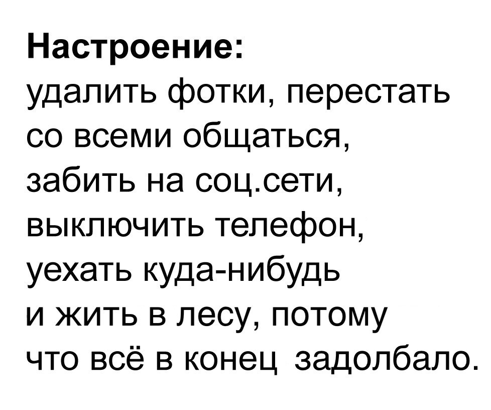 Настроение удалить фотки перестать со всеми общаться забить на соцсети выключить  телефон уехать куда нибудь и жить в лесу потому что всё в конец задолбало -  выпуск №17420