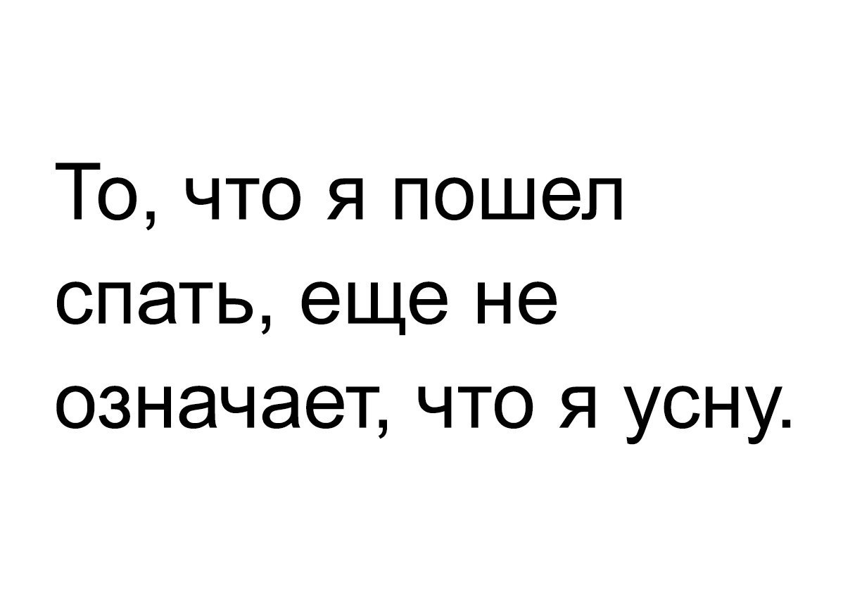 То что я пошел спать еще не означает что я усну