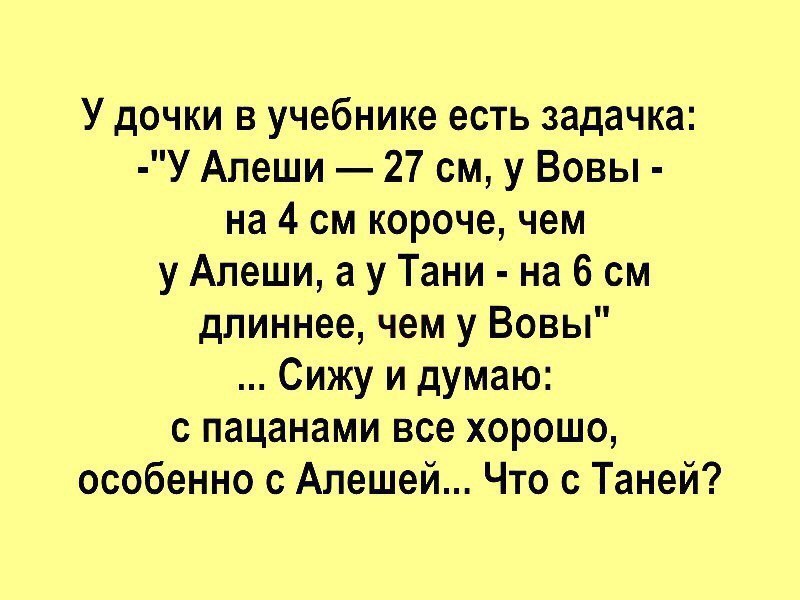 У дочки в учебнике есть задачка У Алеши 27 см у Вовы на 4 см короче чем у Алеши а у Тани на 6 см длиннее чем у Вовы Сижу и думаю с пацанами все хорошо особенно с Алешей Что с Таней