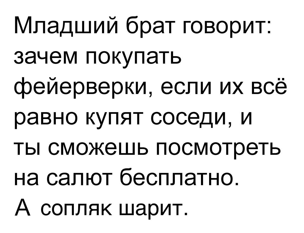 Младший брат говорит зачем покупать фейерверки если их всё равно купят соседи и ты сможешь посмотреть на салют бесплатно А сопляк шарит
