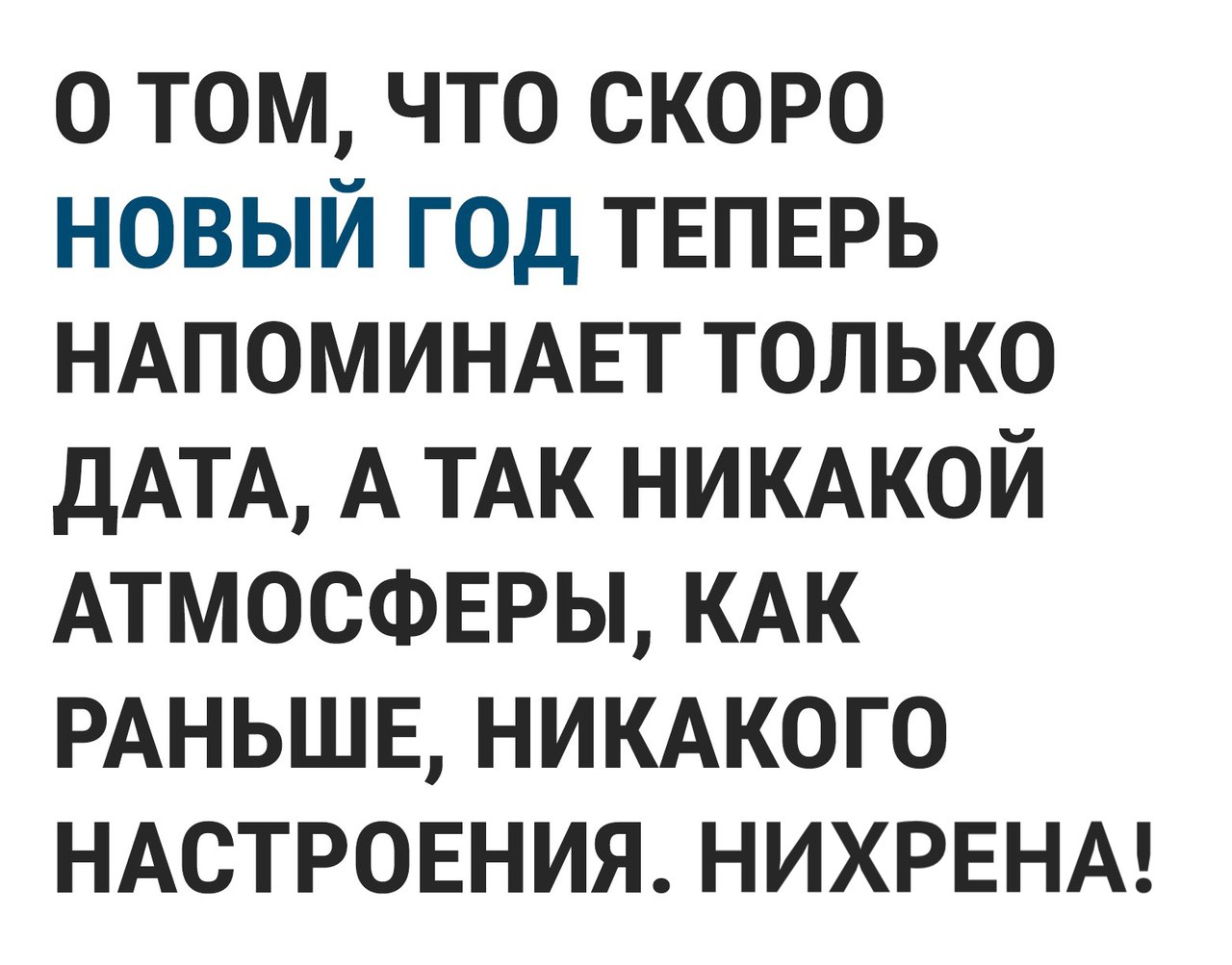 о том что скоро новый год ТЕПЕРЬ НАПОМИНАЕТ только дАТА А ТАК никдкой АТМОСФЕРЫ КАК РАНЬШЕ НИКАКОГО НАСТРОЕНИЯ НИХРЕНА