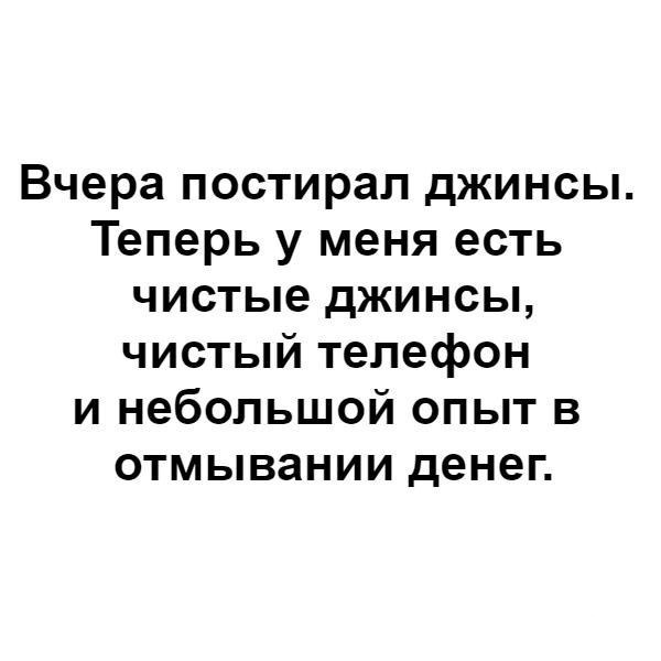 Вчера постирал джинсы Теперь у меня есть чистые джинсы чистый телефон и небольшой опыт в отмывании денег