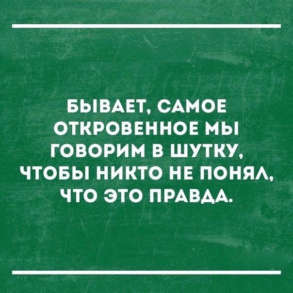 БЫВАЕТ САМОЕ ОТКРОВЕННОЕ МЫ ГОВОРИМ В ШУТКУ ЧТОБЫ НИКТО НЕ ПОНЯА ЧТО ЭТО ПРАВДА