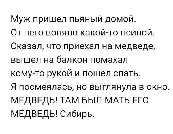 Муж пришел пьяный домой От него воняло какой то псиной Сказал что приехал на медведе вышел на балкон помахал комуто рукой и пошел спать_ Я посмеялась но выглянула в окно МЕДВЕДЬ ТАМ БЫЛ МАТЬ ЕГО МЕДВЕДЬ Сибирь
