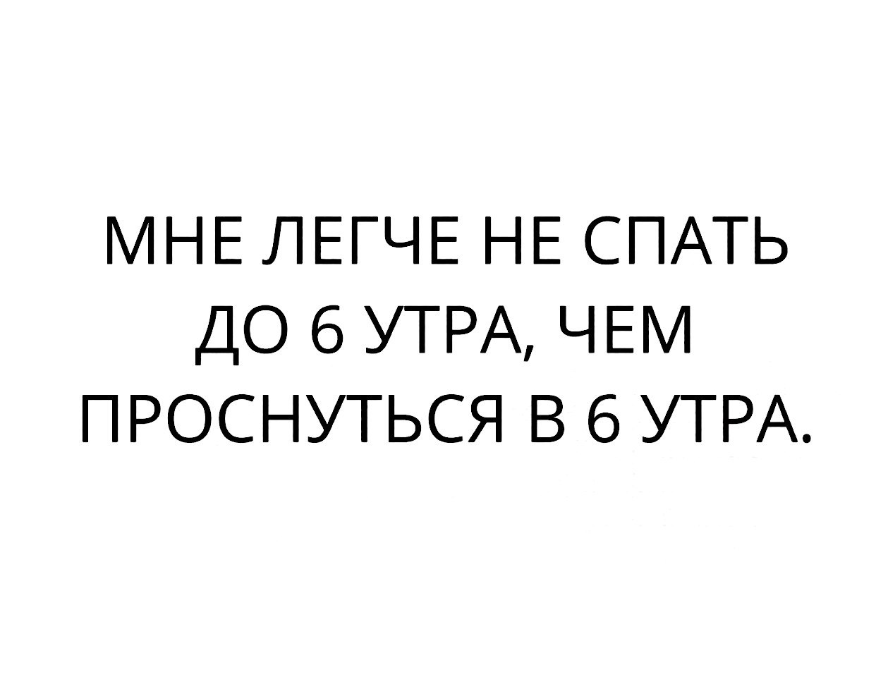 МНЕ ЛЕГЧЕ НЕ СПАТЬ ДО 6 УТРА ЧЕМ ПРОСНУТЬСЯ В 6 УТРА