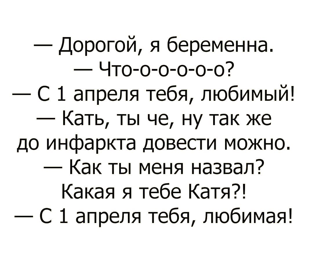 Дорогой я беременна Что о о о о о С 1 апреля тебя любимый Кать ты че ну так же до инфаркта довести можно Как ты меня назвал Какая я тебе Катя С 1 апреля тебя любимая