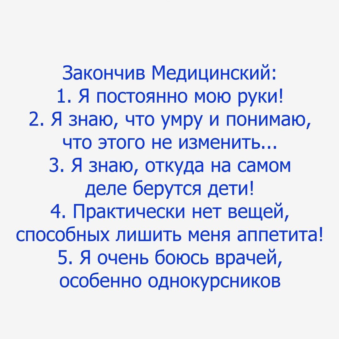 Закончив Медицинский 1 Я постоянно мою руки 2 Я знаю что умру и понимаю что этого не изменить 3 Я знаю откуда на самом деле берутся дети 4 Практически нет вещей способных лишить меня аппетита 5 Я очень боюсь врачей особенно однокурсников