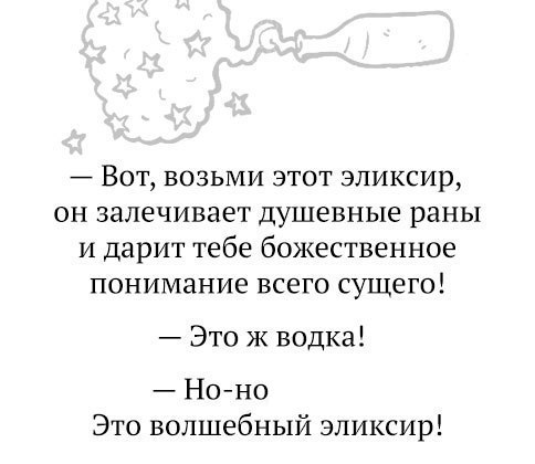 ВОТ ВОЗЬМИ ЭТОТ ЭЛИКСИр он залечивает душевные раны и дарит тебе божественное понимание всего сущего Это ж водка Но но Это волшебный эликсир