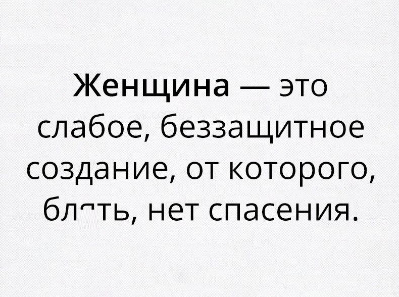 Женщина это слабое беззащитное создание от которого блпть нет спасения