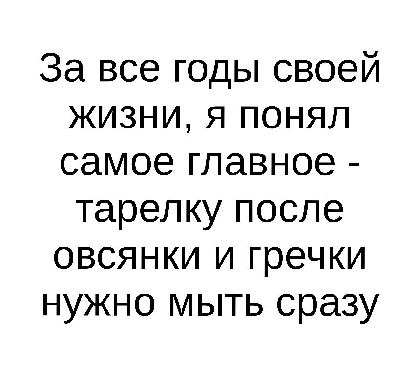 За все годы своей жизни я понял самое главное тарелку после овсянки и гречки нужно мыть сразу