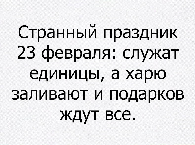 Странный праздник 23 февраля служат единицы а харю заливают и подарков ждут все