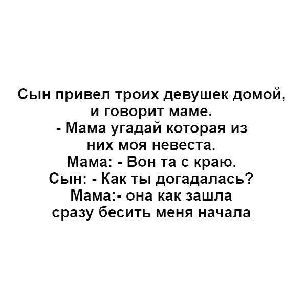 Сын привел троих девушек домой и говорит маме Мама угадай которая из них моя невеста Мама Вон та краю Сын Как ты догадалась Мама она как зашла сразу бесить меня начала