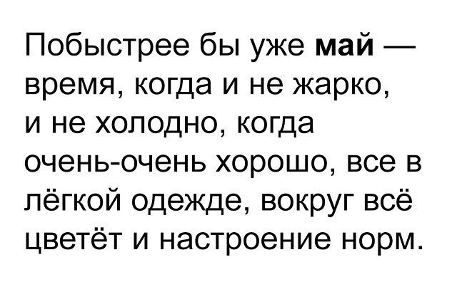 Побыстрее бы уже май время когда и не жарко и не холодно когда оченьочень хорошо все в лёгкой одежде вокруг всё цветёт и настроение норм