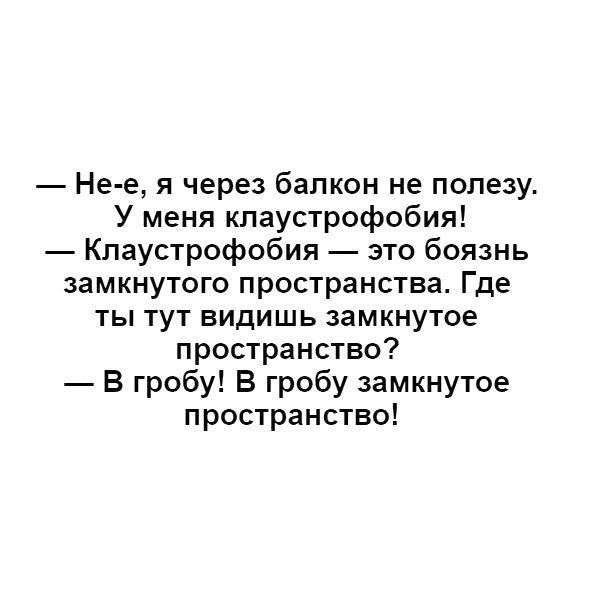 Не е я через балкон не полезу У меня клаустрофобия Клаустрофобия это боязнь замкнутого пространства Где ты тут видишь замкнутое пространство В гробу В гробу замкнутое пространство