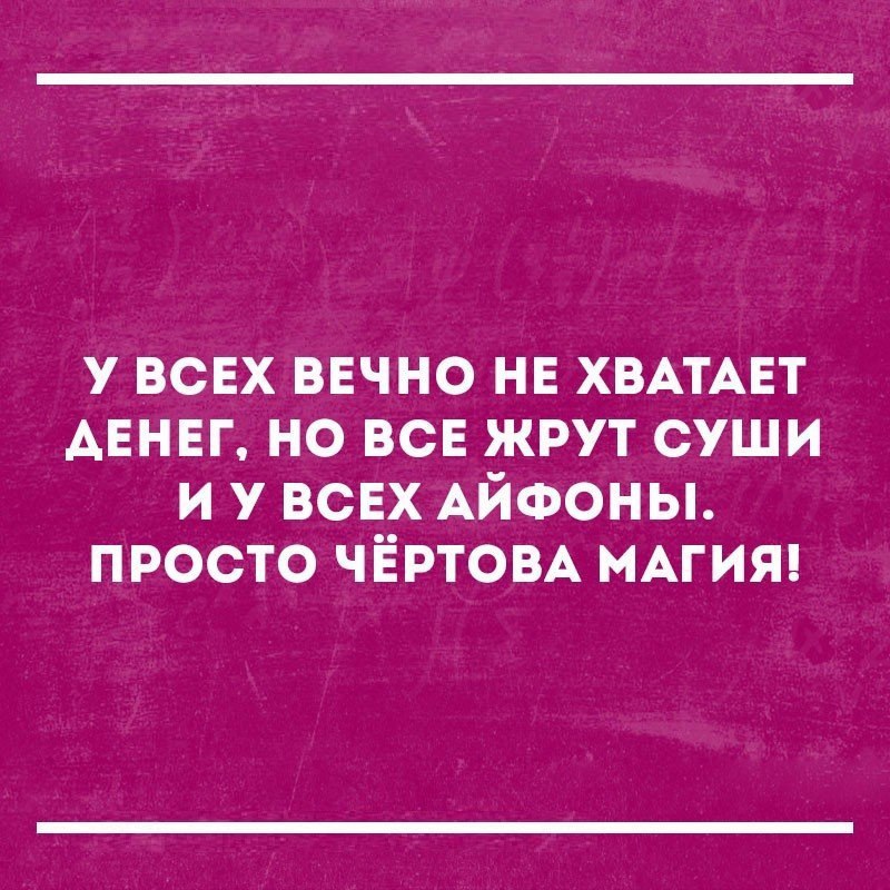 у ВСЕХ ввчно нв ХВАТАЕТ АЕНЕГ но ВСЕ жрут суши и у всвх АЙФОНЫ просто ЧЁРТОВА МАГИЯ