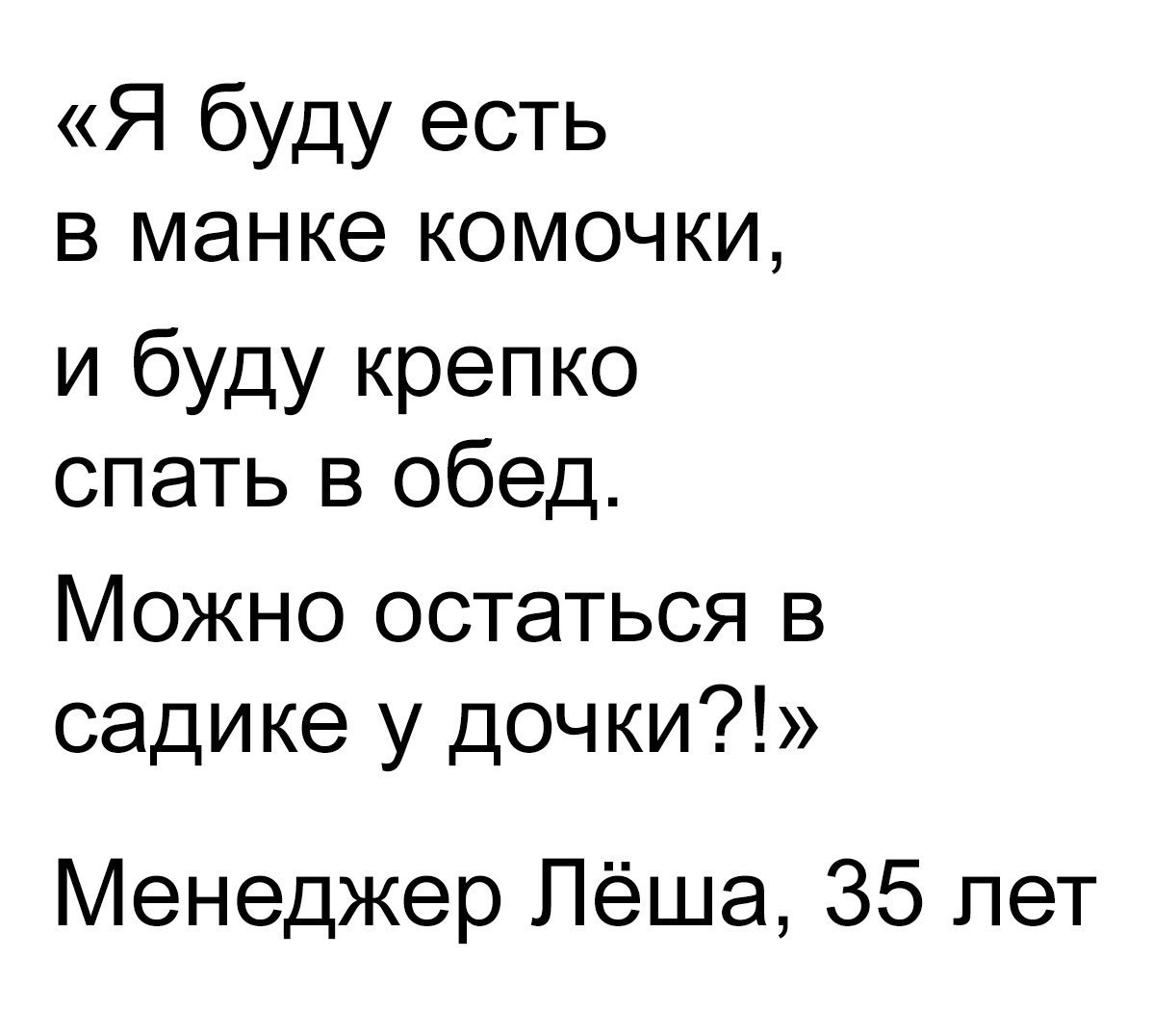 Я буду есть в танке комочки и буду крепко спать в обед Можно остаться в садике у дочки Менеджер Лёша 35 лет
