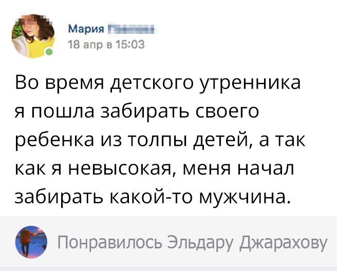 Мария _ _ 18 вт 815СЗ Во время детского утренника я пошла забирать своего ребенка из толпы детей а так как я невысокая меня начал забирать какой то мужчина Понравилось Эльдару Джарахову