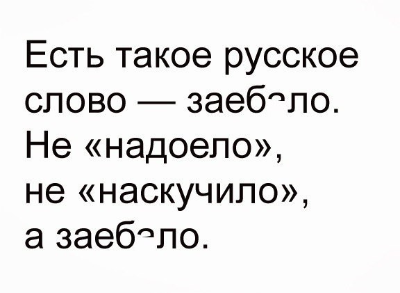 Есть такое русское слово заебсло Не надоело не наскучило а заебло