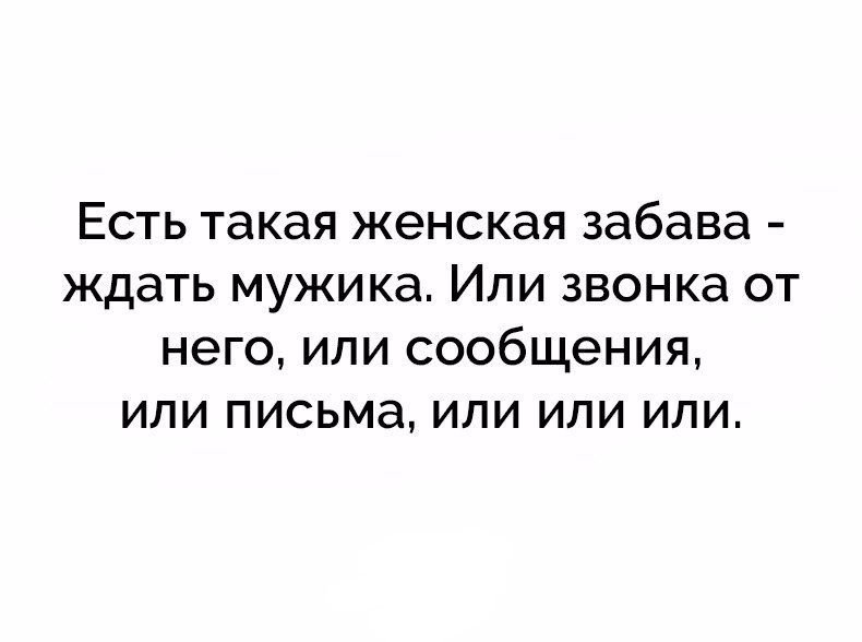 ЕСТЬ такая ЖЭНСКЭЯ забава ждать МУЖИКЭ ИЛИ ЗВОНКЭ ОТ НЭГО или сообщения ИЛИ ПИСЬМЭ ИЛИ ИЛИ ИЛИ
