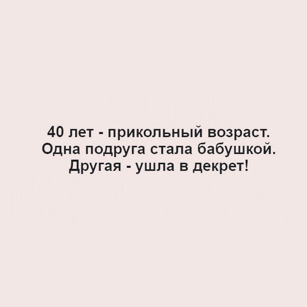 40 лет прикольный возраст Одна подруга стала бабушкой Другая ушла в декрет