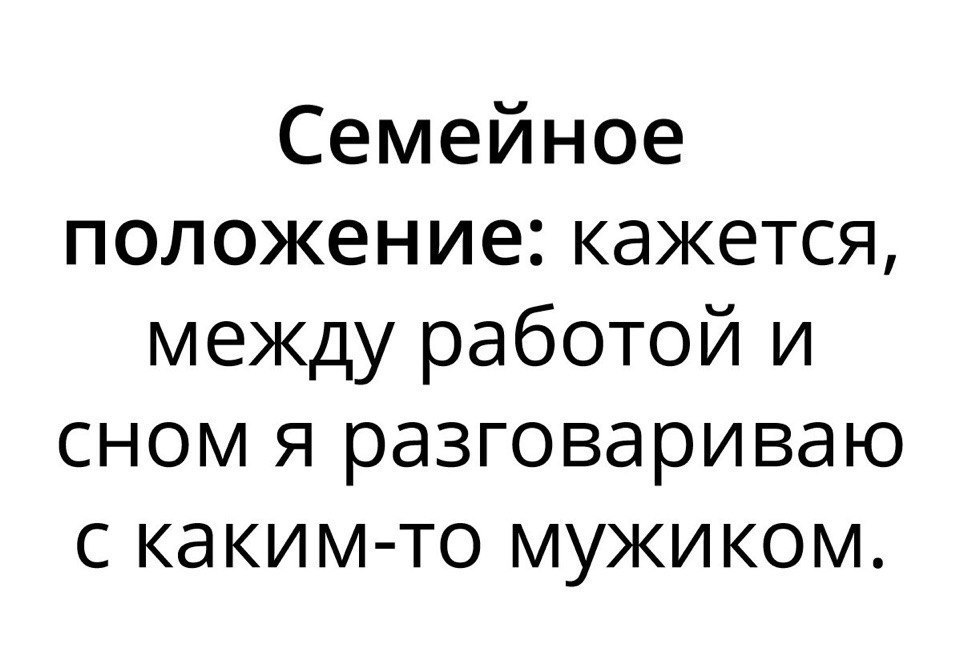 Семейное положение кажется между работой и сном я разговариваю с каким то мужиком
