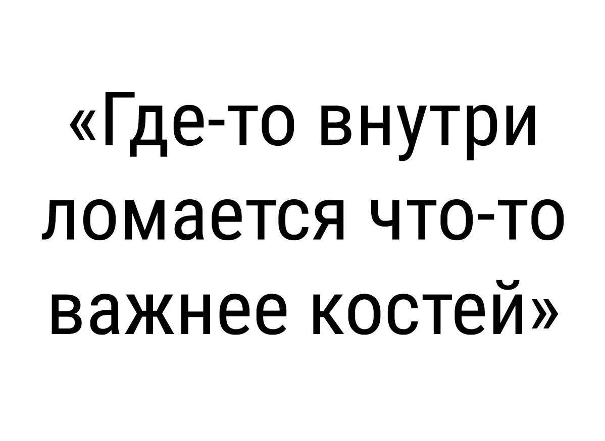 Где то внутри ломается что то важнее костей