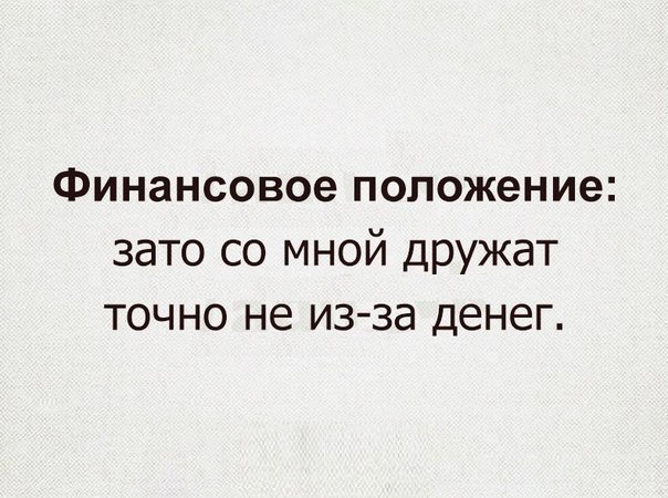 Финансовое положение зато со мной ДРУЖат точно не из за денег