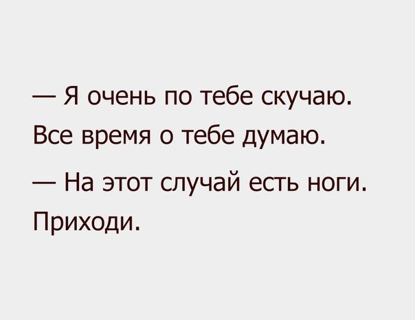 Я очень по тебе скучаю Все время о тебе думаю На этот случай есть ноги Приходи
